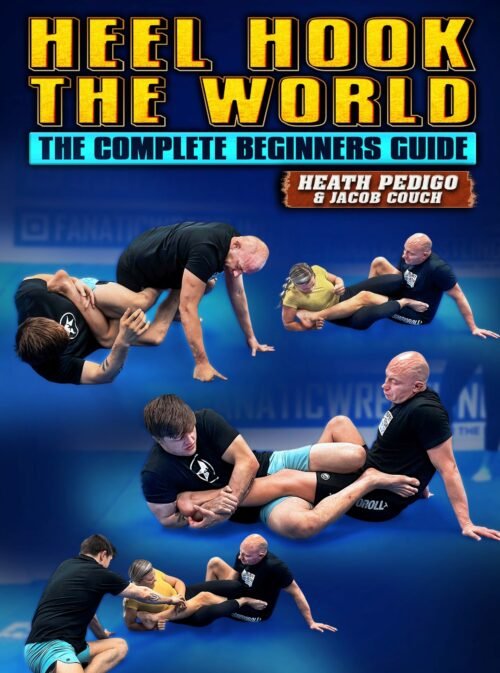 Heel Hook The World The Complete Beginners Guide By Heath Pedigo And Jacob Couch