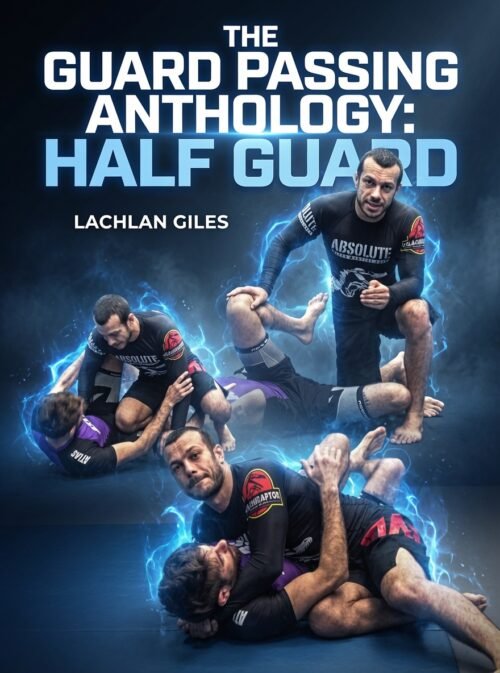 The Guard Passing Anthology: Half Guard By Lachlan Giles
